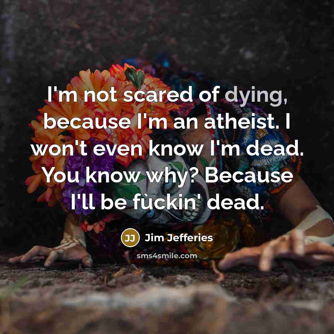 “I'm not scared of dying, because I'm an atheist. I…” quote by Jim Jefferies