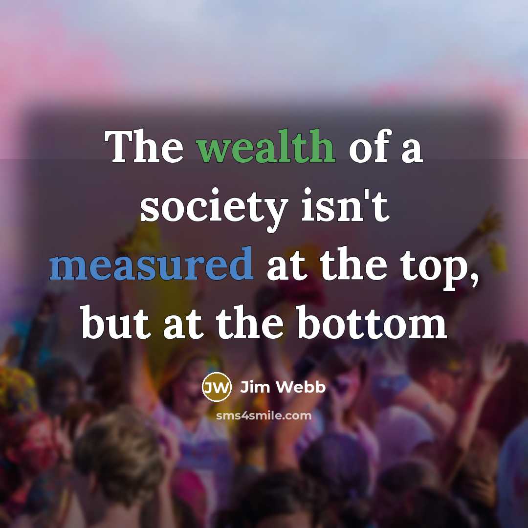 “The wealth of a society isn't measured at the top,…” quote by Jim Webb