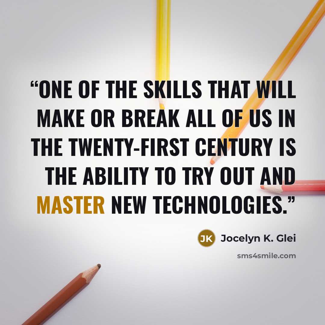 “One of the skills that will make or break all of us in the twenty-first century is the ability to try out and master new technologies.” quote by Jocelyn K. Glei