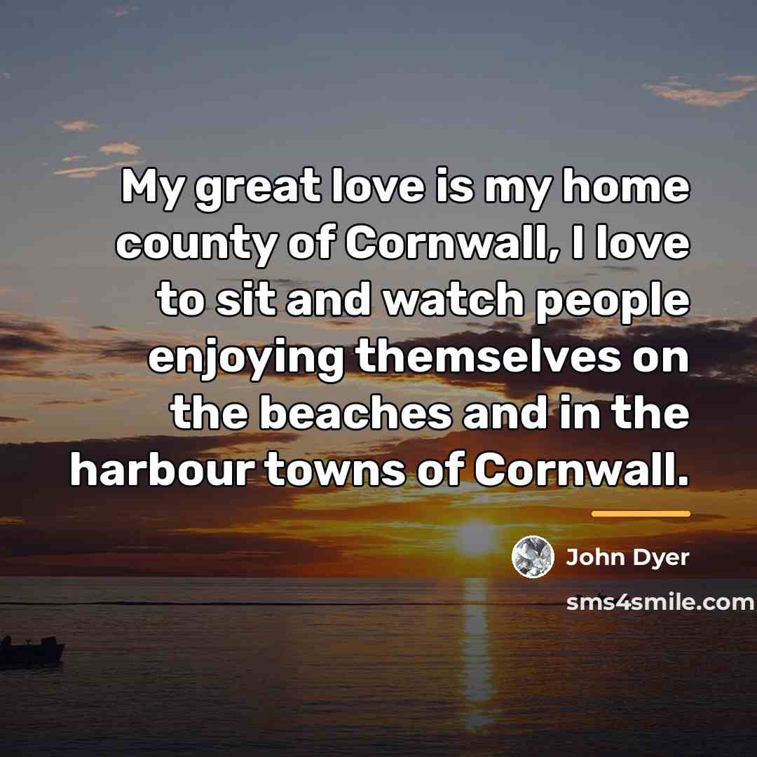 “My great love is my home county of Cornwall, I…” quote by John Dyer