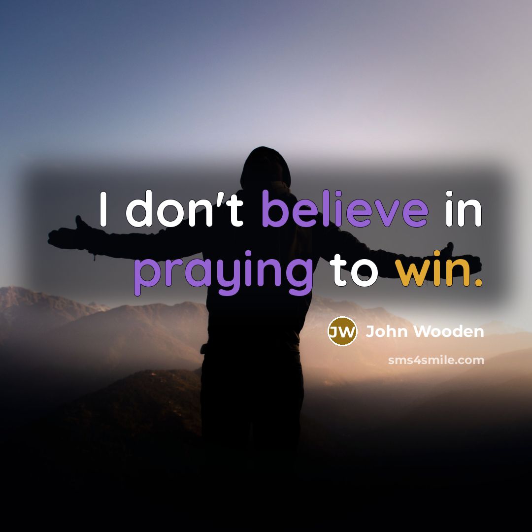 “I don't believe in praying to win.…” quote by John Wooden