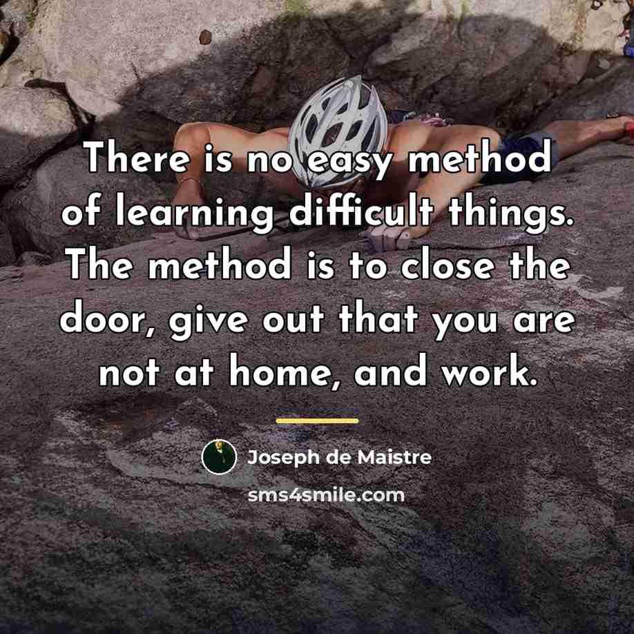 “There is no easy method of learning difficult things. The…” quote by Joseph de Maistre