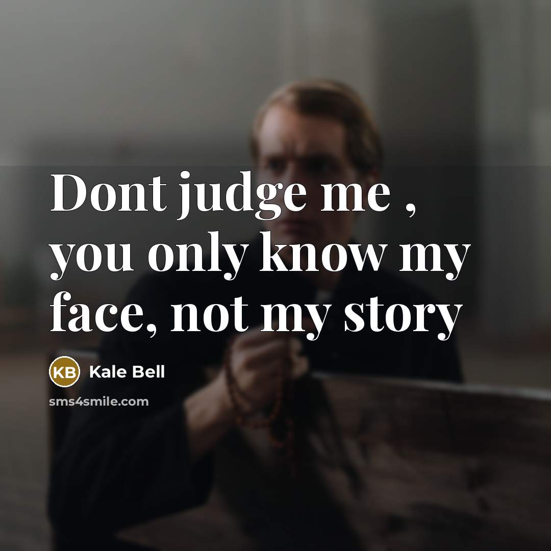 “Dont judge me , you only know my face, not…” quote by Kale Bell