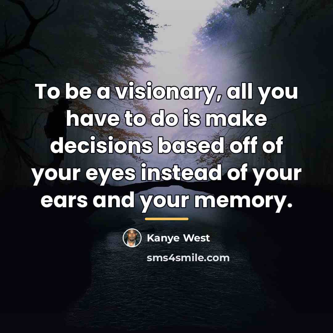 “To be a visionary, all you have to do is…” quote by Kanye West