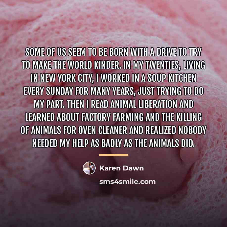 “Some of us seem to be born with a drive…” quote by Karen Dawn