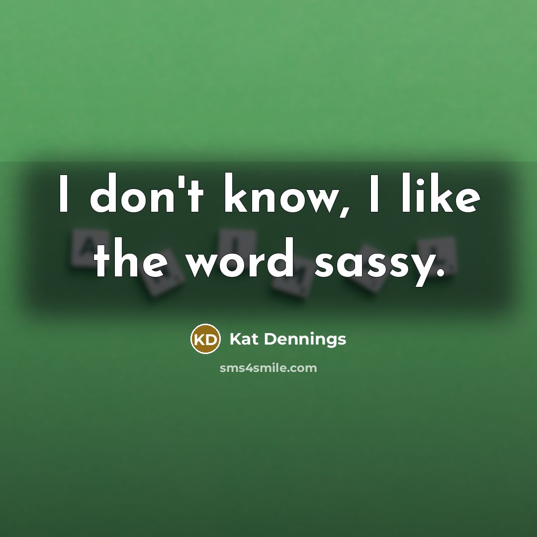 “I don't know, I like the word sassy.…” quote by Kat Dennings