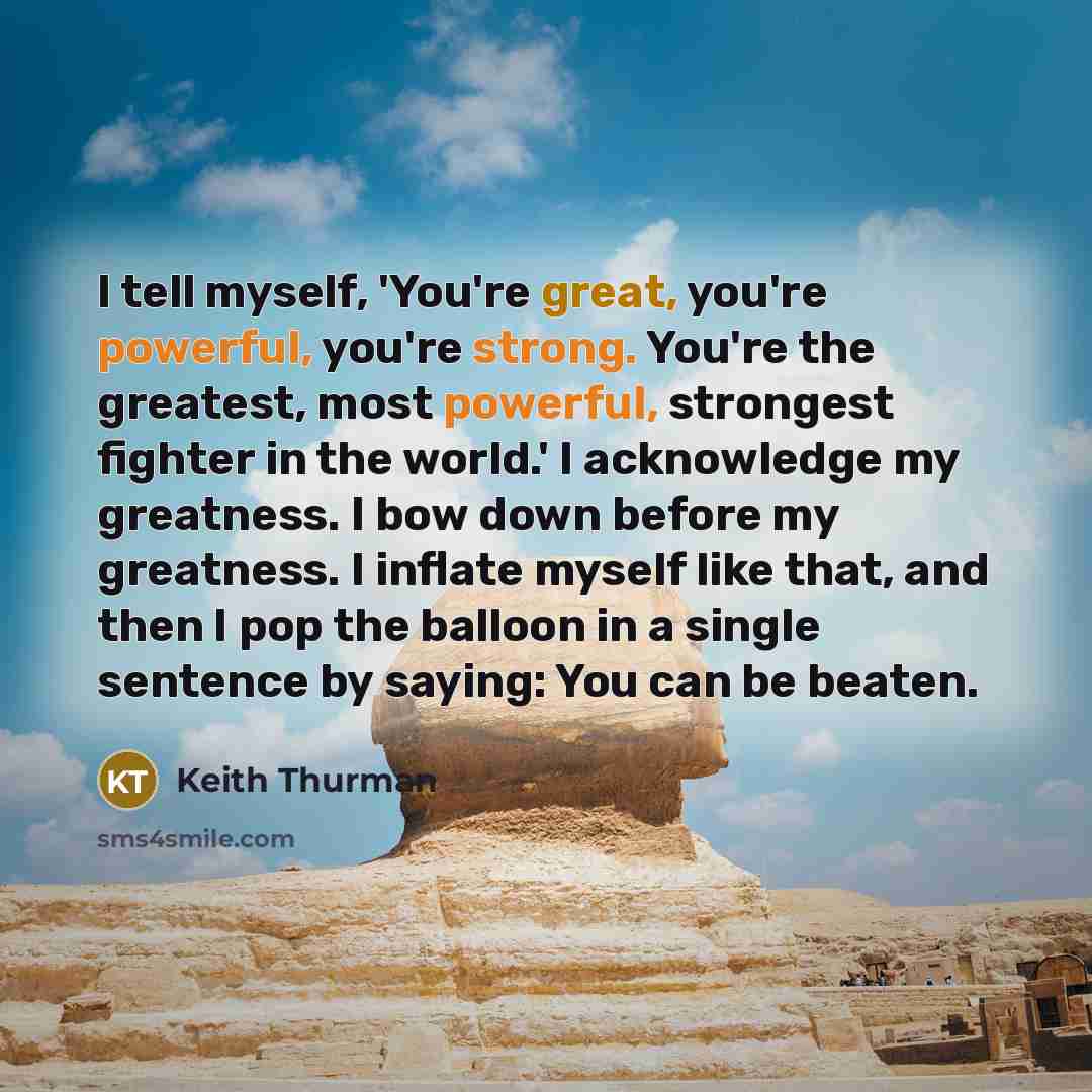 “I tell myself, 'You're great, you're powerful, you're strong. You're…” quote by Keith Thurman
