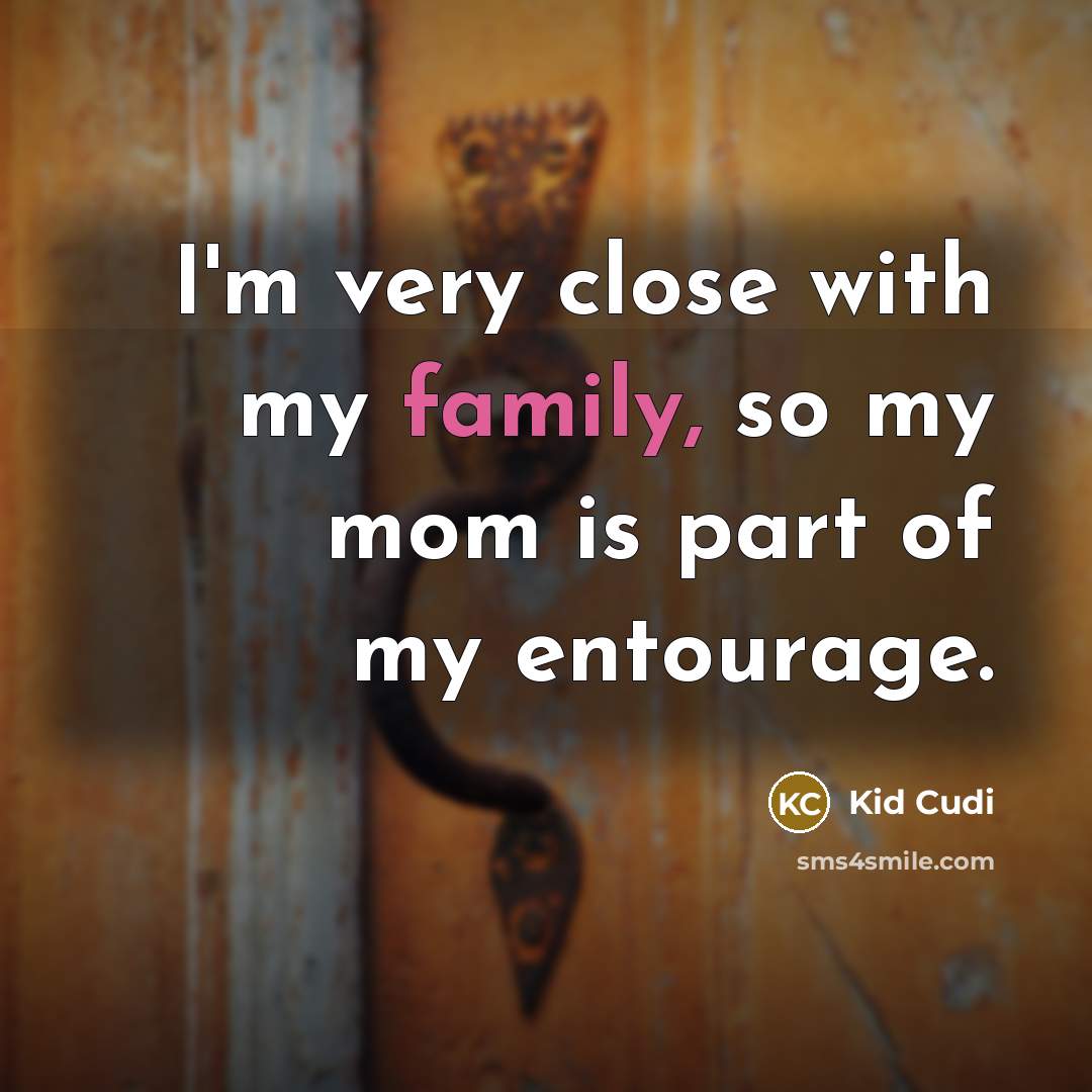 “I'm very close with my family, so my mom is…” quote by Kid Cudi
