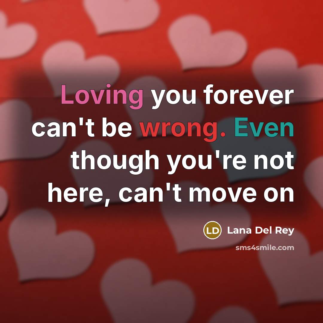 “Loving you forever can't be wrong. Even though you're not…” quote by Lana Del Rey