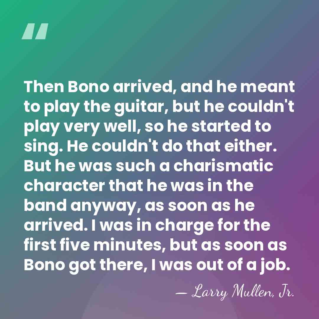 Then Bono arrived, and he meant to play the guitar, but he&hellip; - Larry Mullen, Jr.