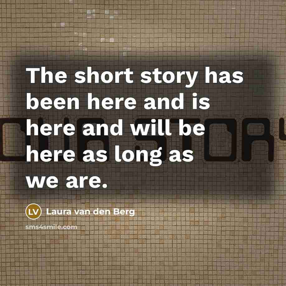 “The short story has been here and is here and…” quote by Laura van den Berg