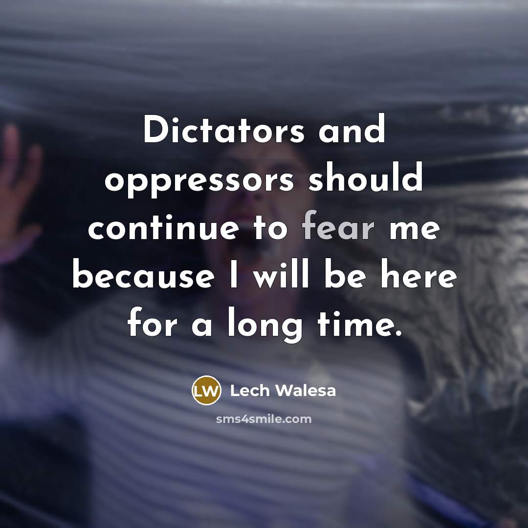“Dictators and oppressors should continue to fear me because I…” quote by Lech Walesa