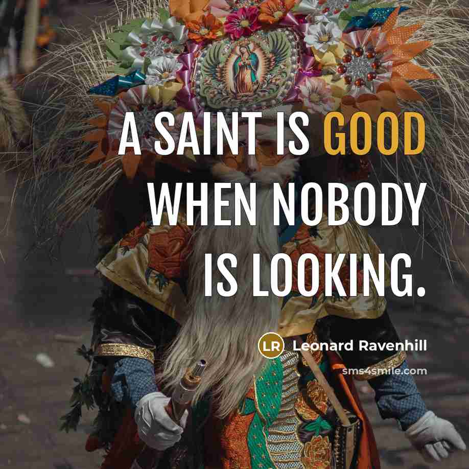 “A saint is good when nobody is looking.” quote by Leonard Ravenhill