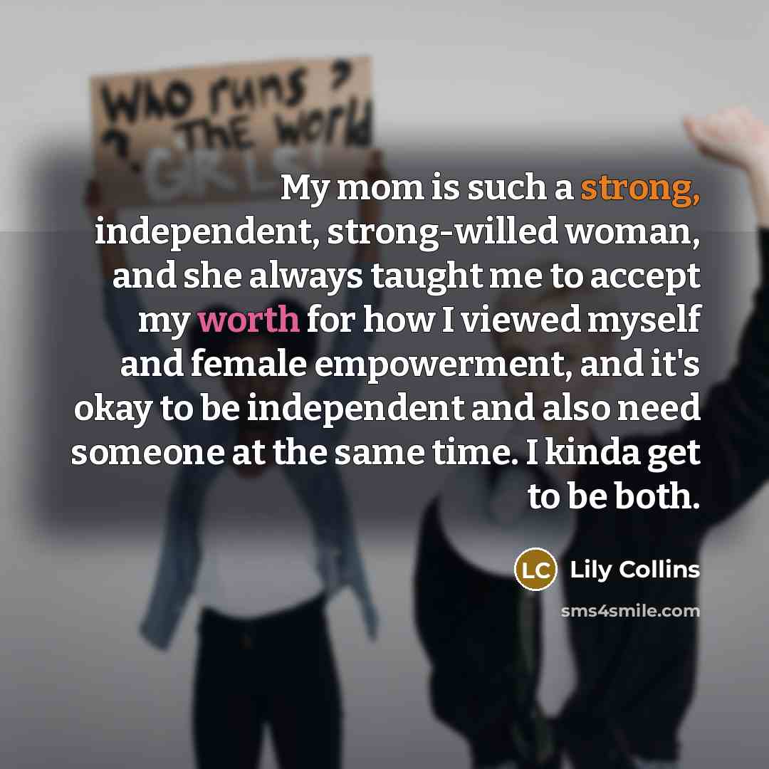 “My mom is such a strong, independent, strong-willed woman, and…” quote by Lily Collins
