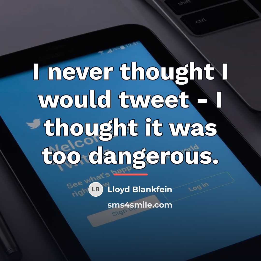 “I never thought I would tweet - I thought it…” quote by Lloyd Blankfein