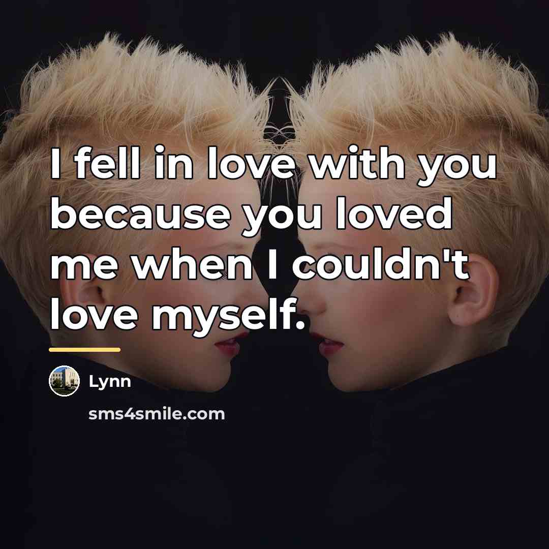“I fell in love with you because you loved me…” quote by Lynn