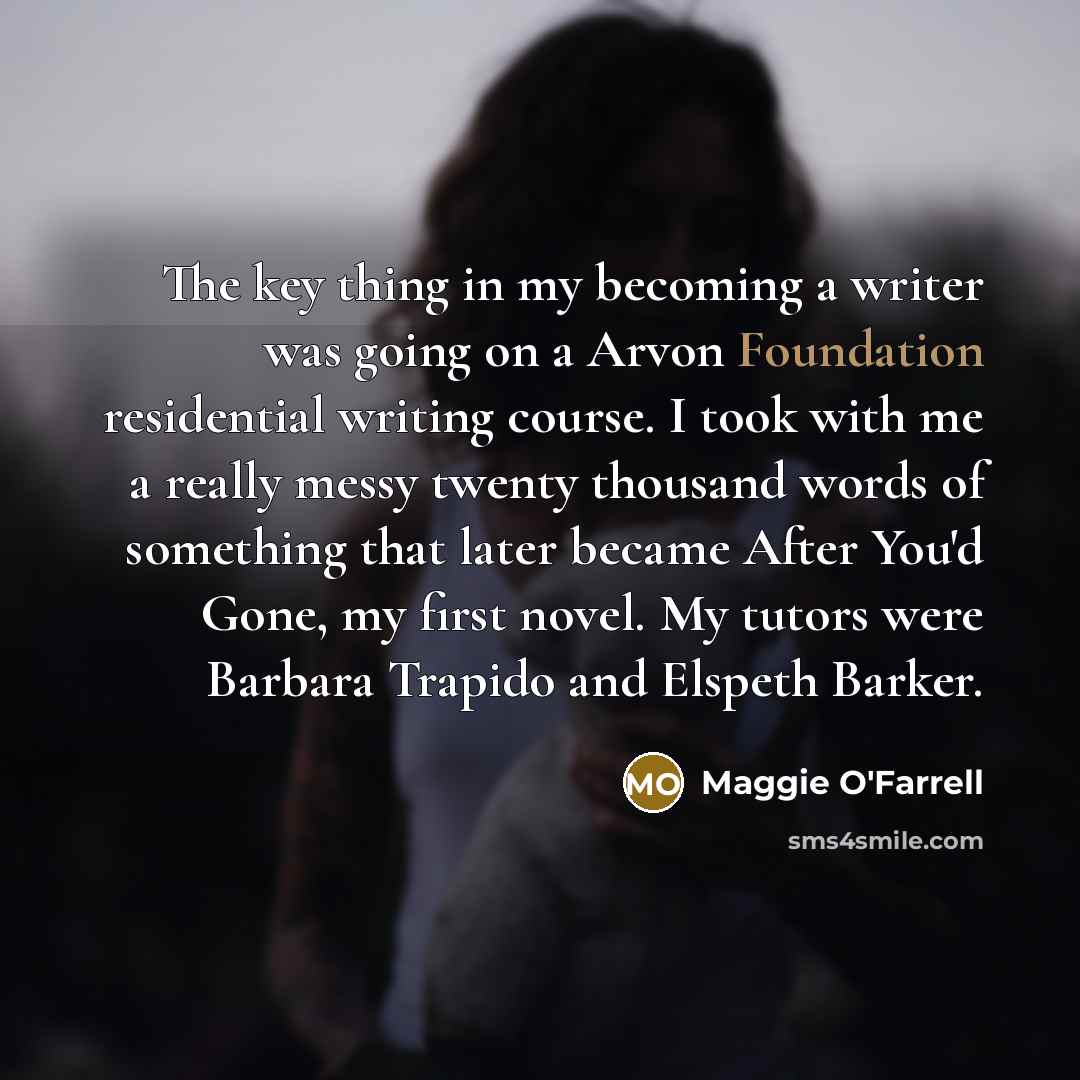 “The key thing in my becoming a writer was going…” quote by Maggie O'Farrell