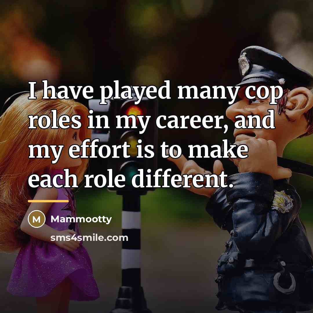 “I have played many cop roles in my career, and…” quote by Mammootty