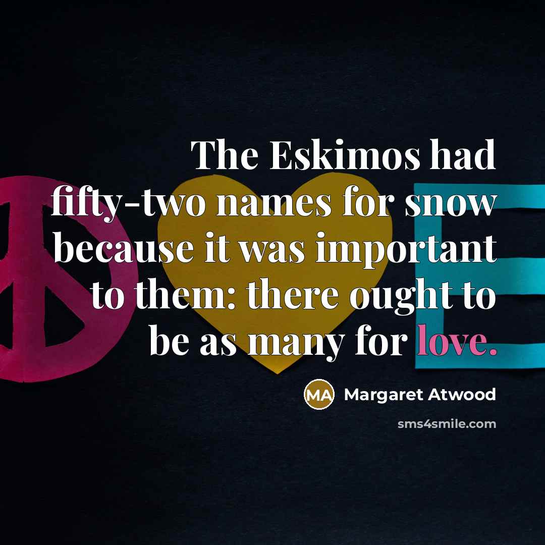 “The Eskimos had fifty-two names for snow because it was…” quote by Margaret Atwood