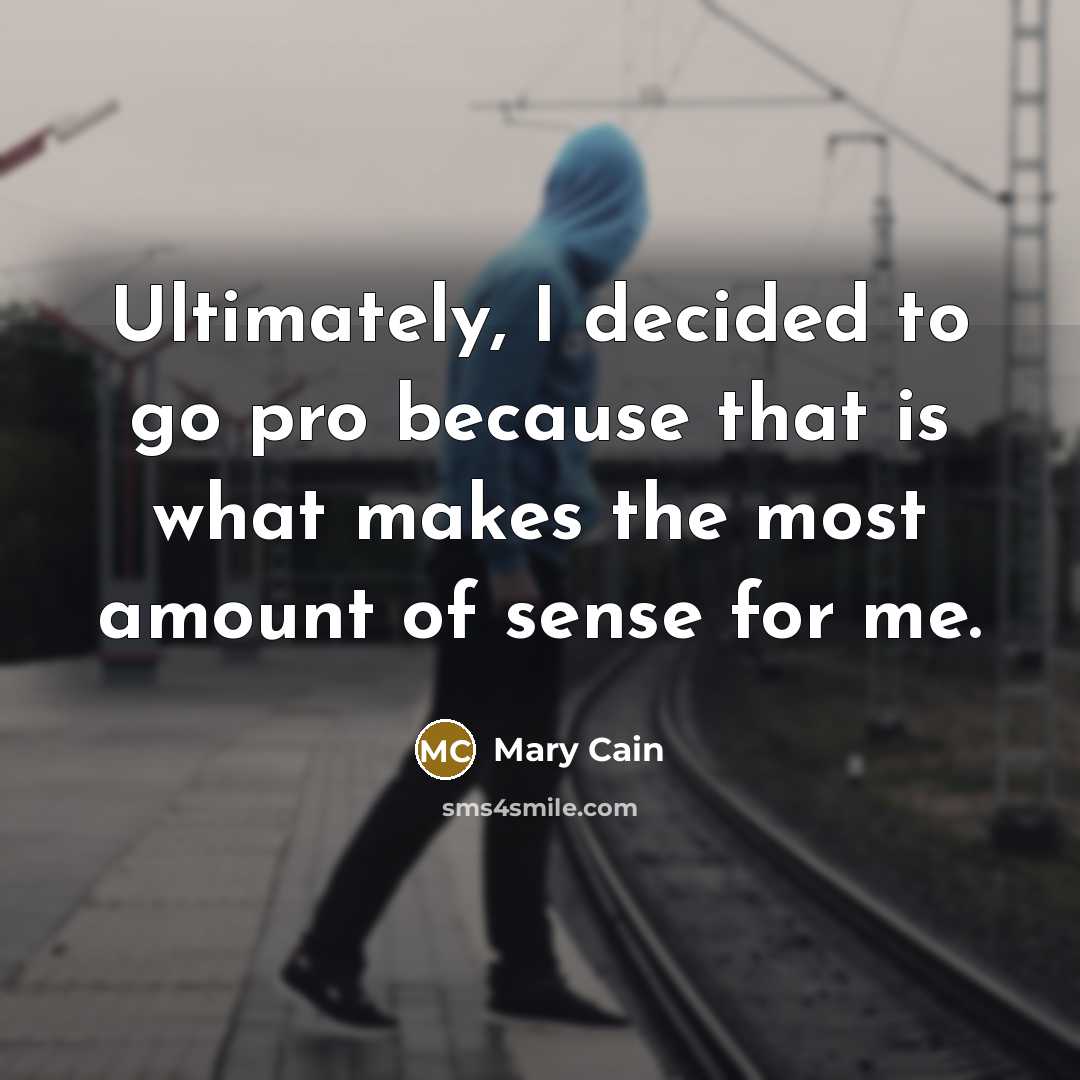 “Ultimately, I decided to go pro because that is what makes the most amount of sense for me.” quote by Mary Cain