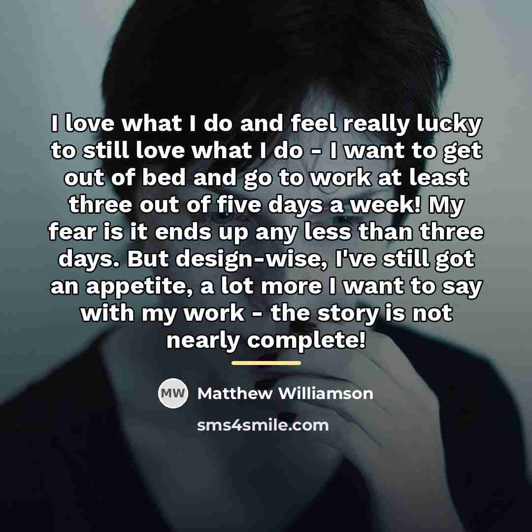 “I love what I do and feel really lucky to…” quote by Matthew Williamson