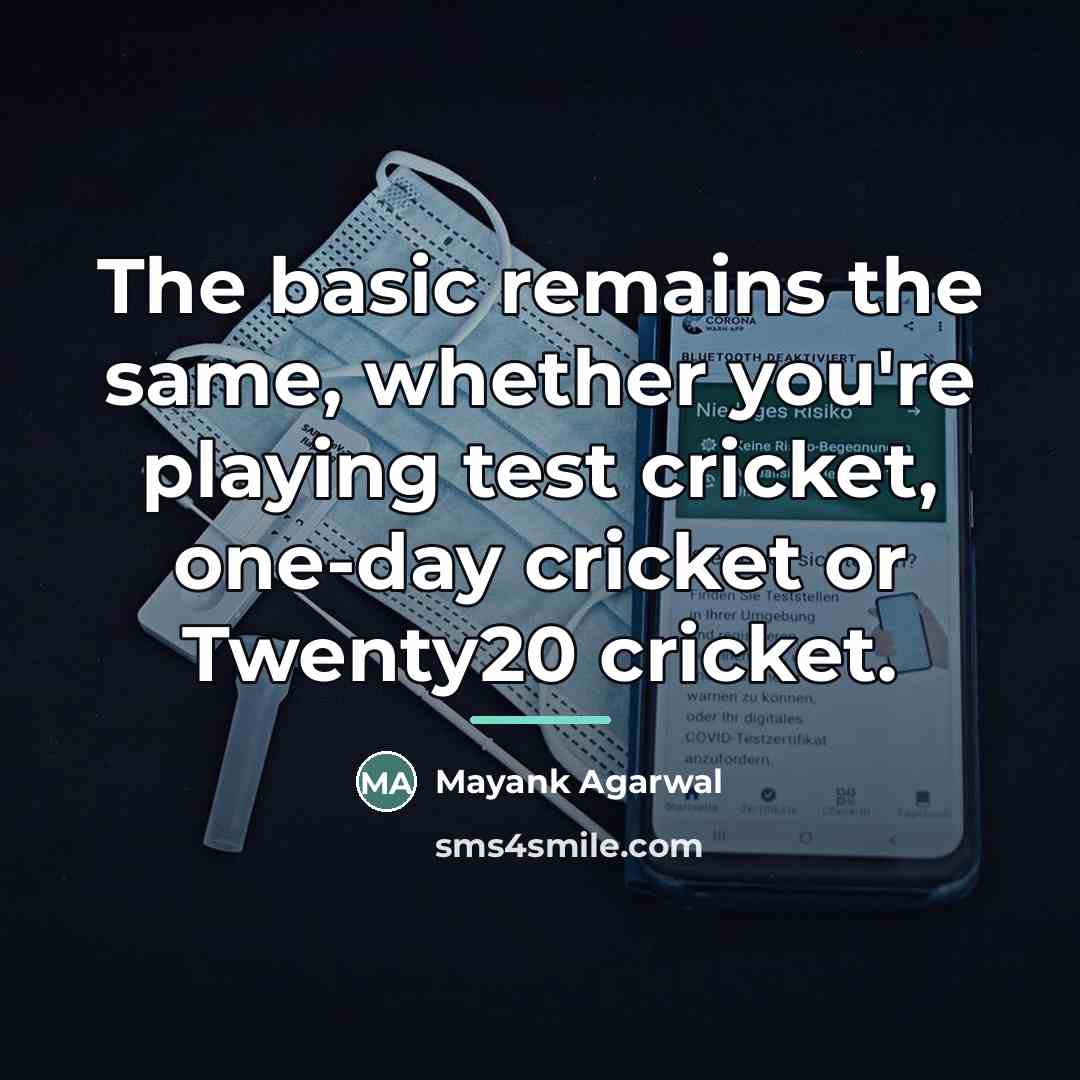 “The basic remains the same, whether you're playing test cricket,…” quote by Mayank Agarwal