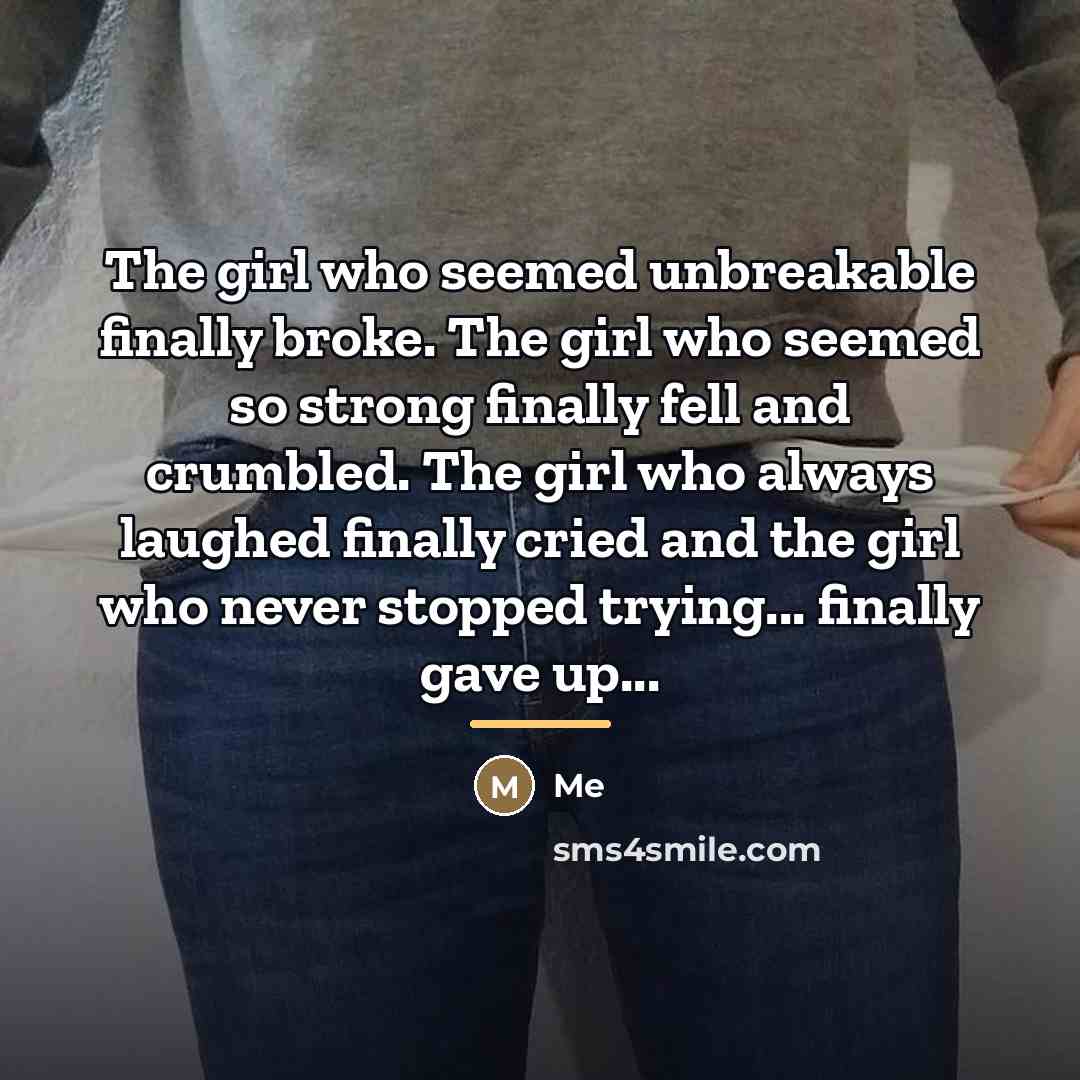 “The girl who seemed unbreakable finally broke. The girl who…” quote by Me