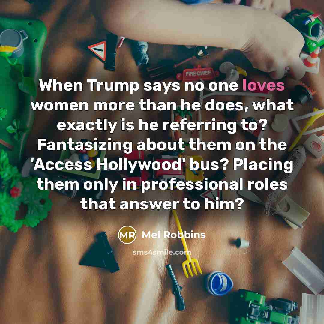 “When Trump says no one loves women more than he…” quote by Mel Robbins