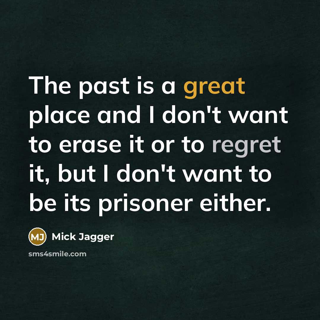 “The past is a great place and I don't want…” quote by Mick Jagger