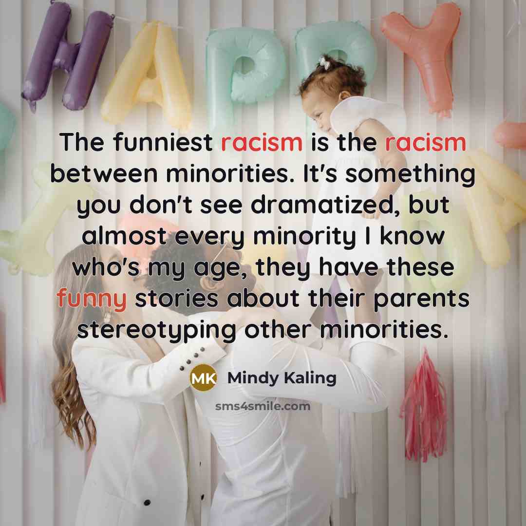 “The funniest racism is the racism between minorities. It's something…” quote by Mindy Kaling