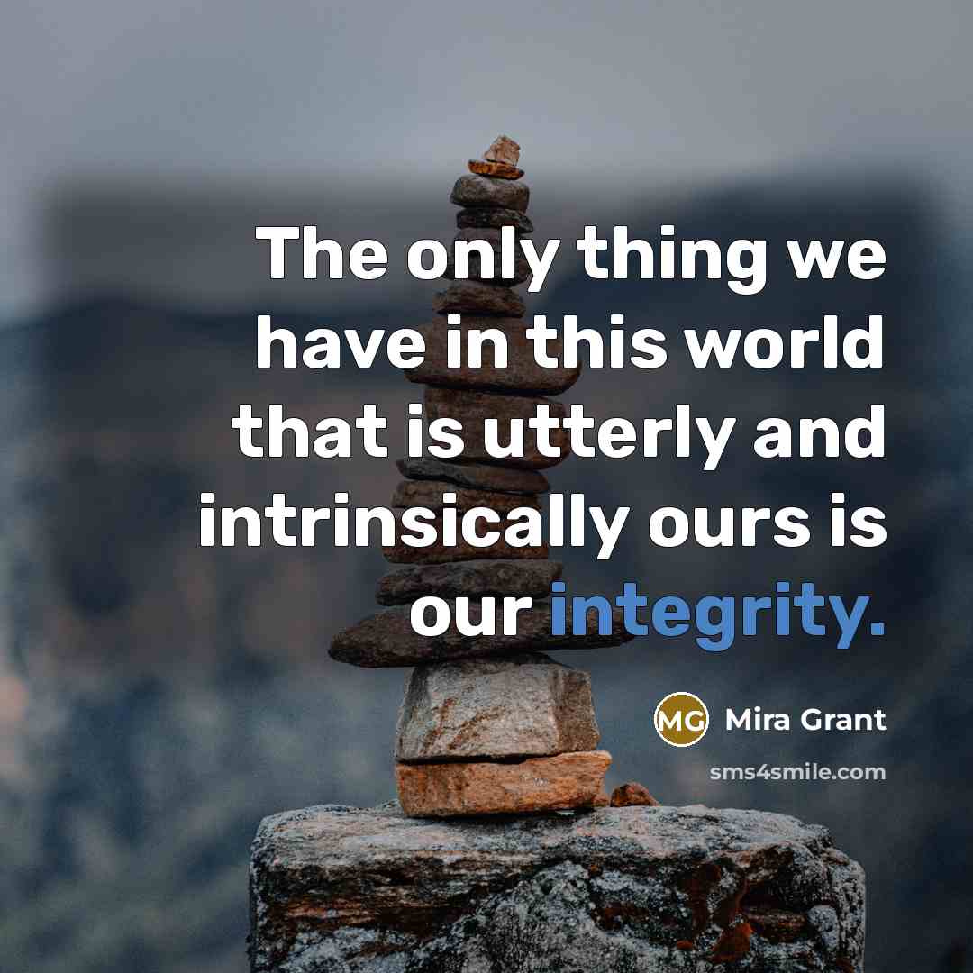 “The only thing we have in this world that is…” quote by Mira Grant