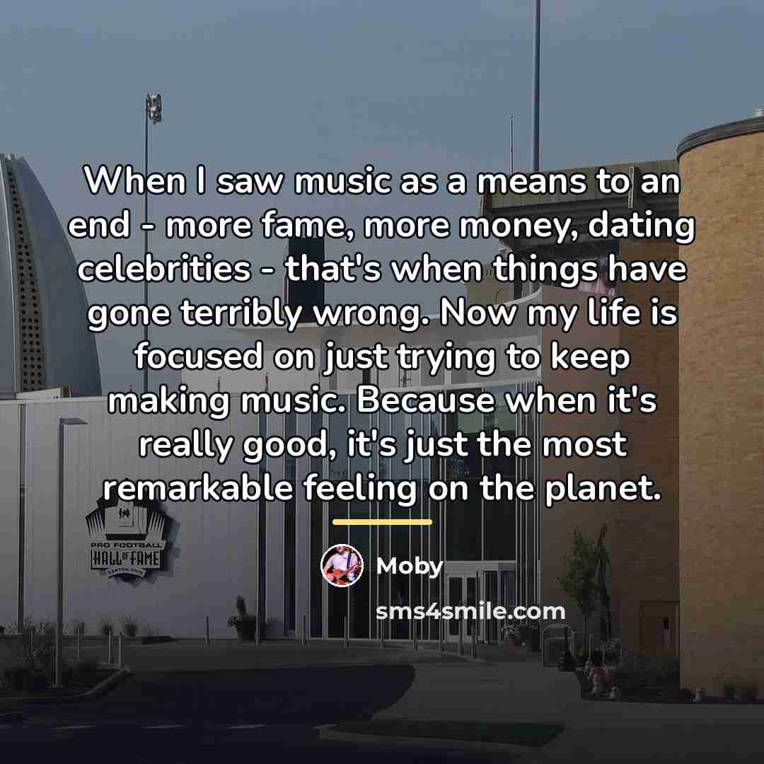 “When I saw music as a means to an end…” quote by Moby
