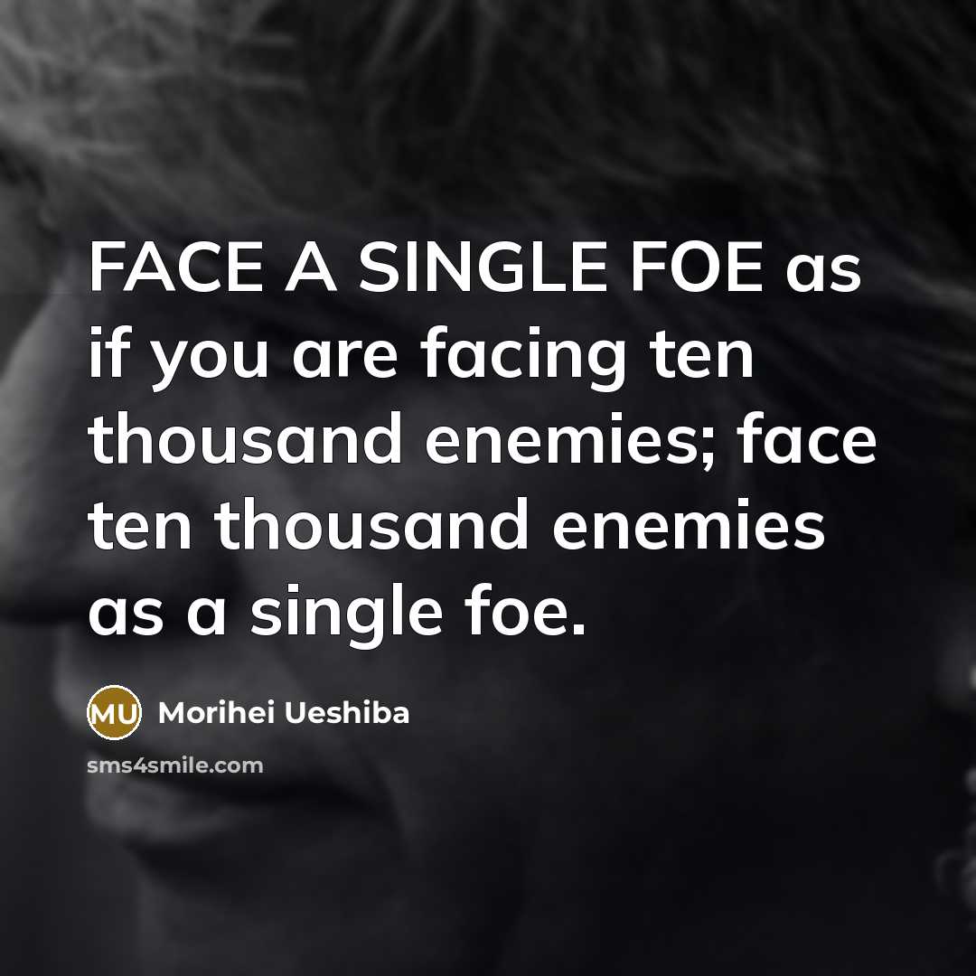 “FACE A SINGLE FOE as if you are facing ten…” quote by Morihei Ueshiba