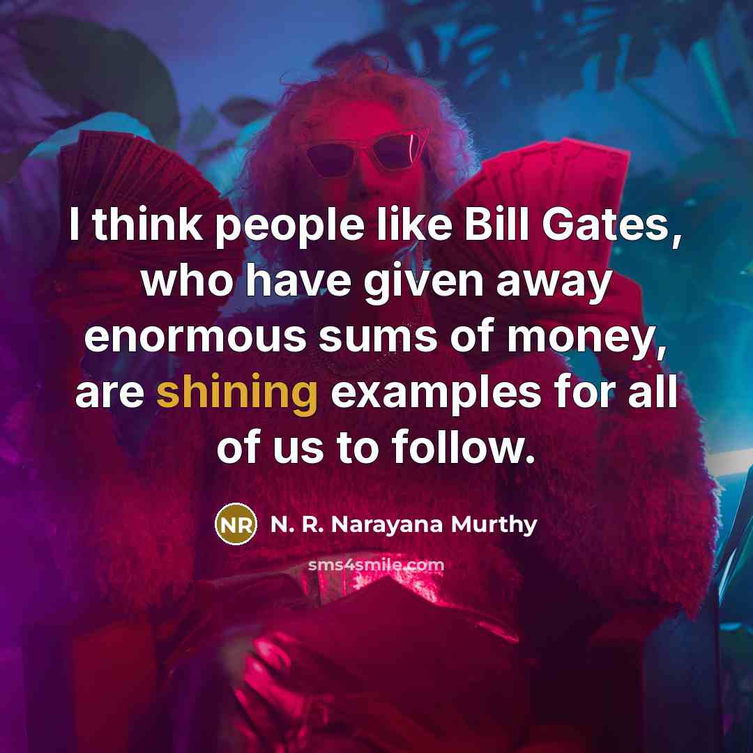 “I think people like Bill Gates, who have given away…” quote by N. R. Narayana Murthy