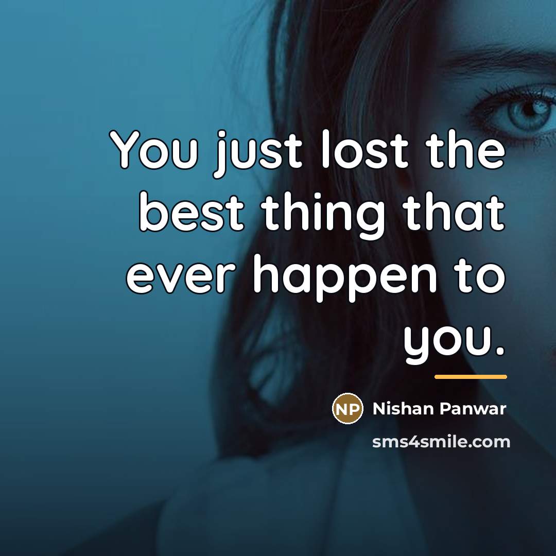“You just lost the best thing that ever happen to…” quote by Nishan Panwar