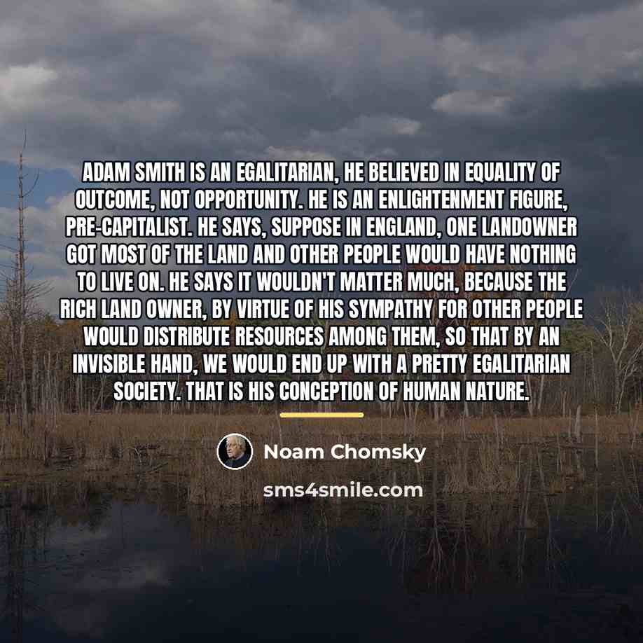 “Adam Smith is an egalitarian, he believed in equality of…” quote by Noam Chomsky