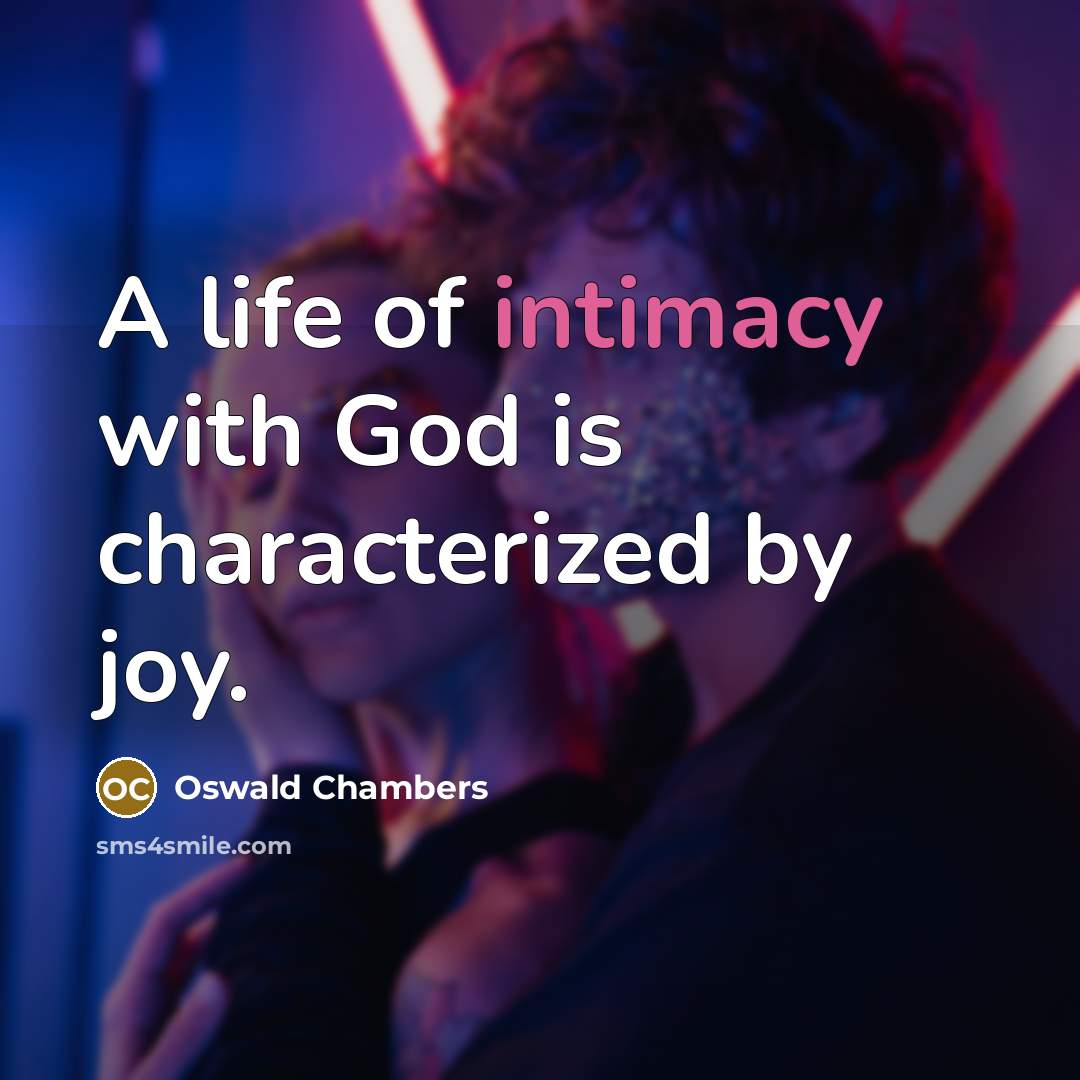 “A life of intimacy with God is characterized by joy.…” quote by Oswald Chambers