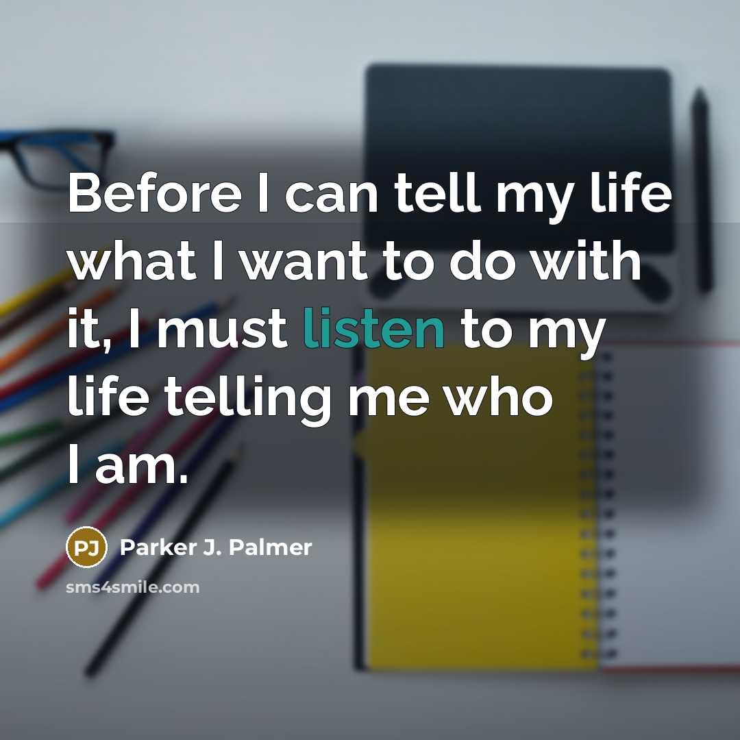“Before I can tell my life what I want to…” quote by Parker J. Palmer