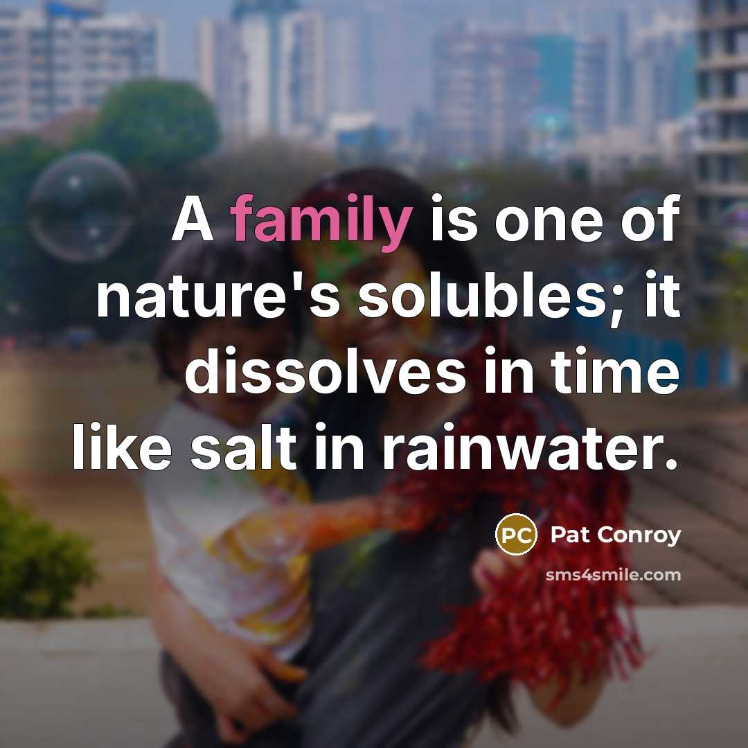 “A family is one of nature's solubles; it dissolves in…” quote by Pat Conroy