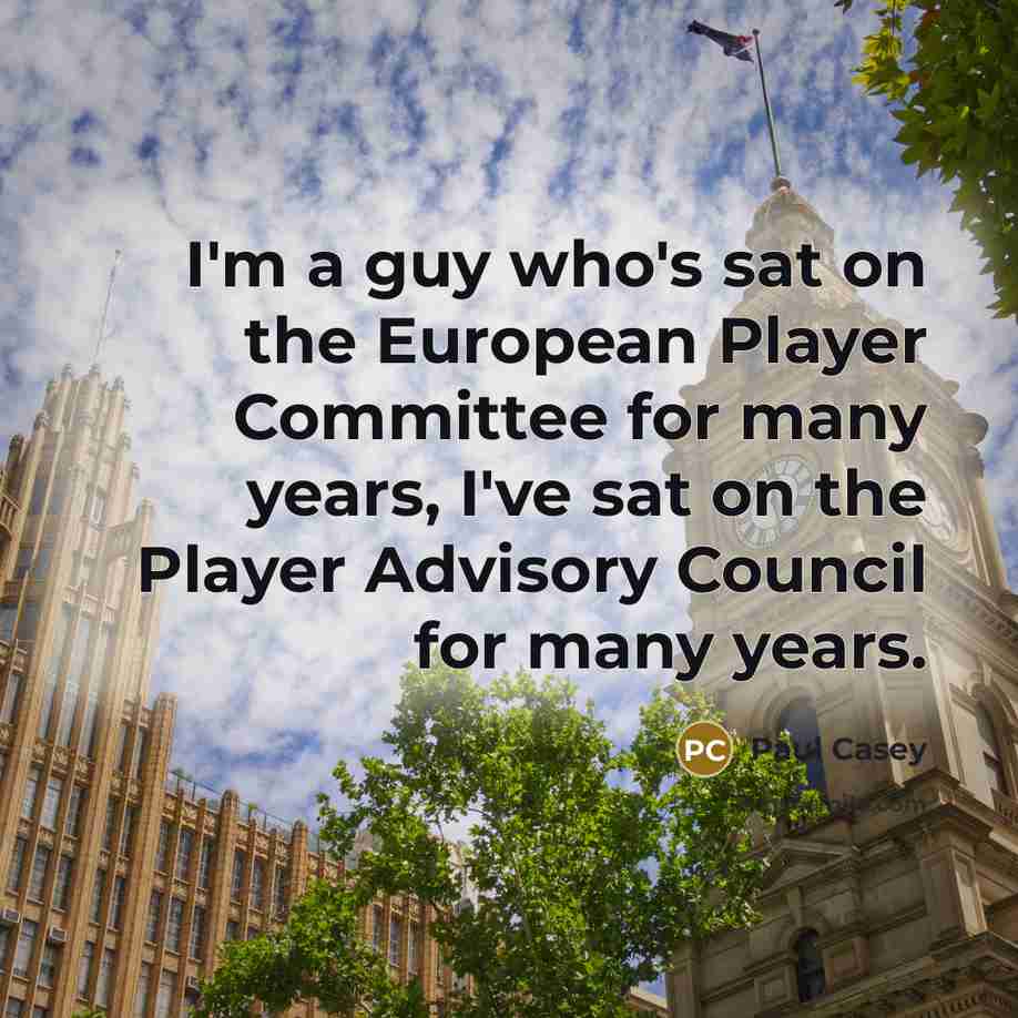 “I'm a guy who's sat on the European Player Committee…” quote by Paul Casey