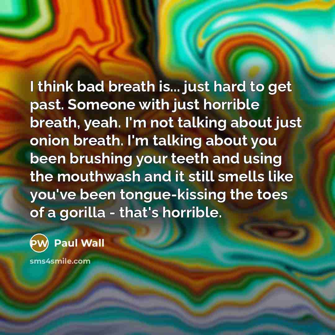 “I think bad breath is... just hard to get past.…” quote by Paul Wall