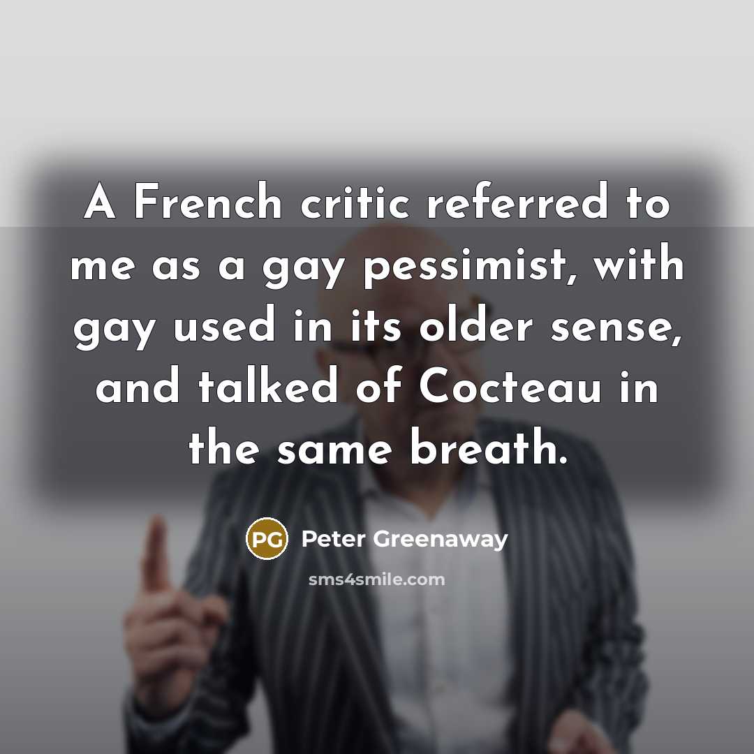 “A French critic referred to me as a gay pessimist,…” quote by Peter Greenaway