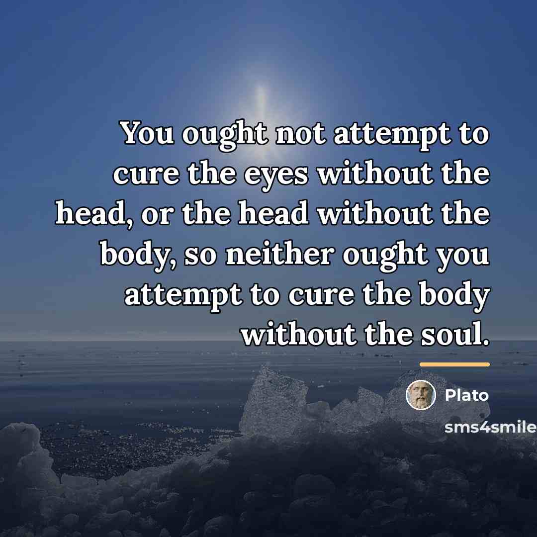 “You ought not attempt to cure the eyes without the…” quote by Plato