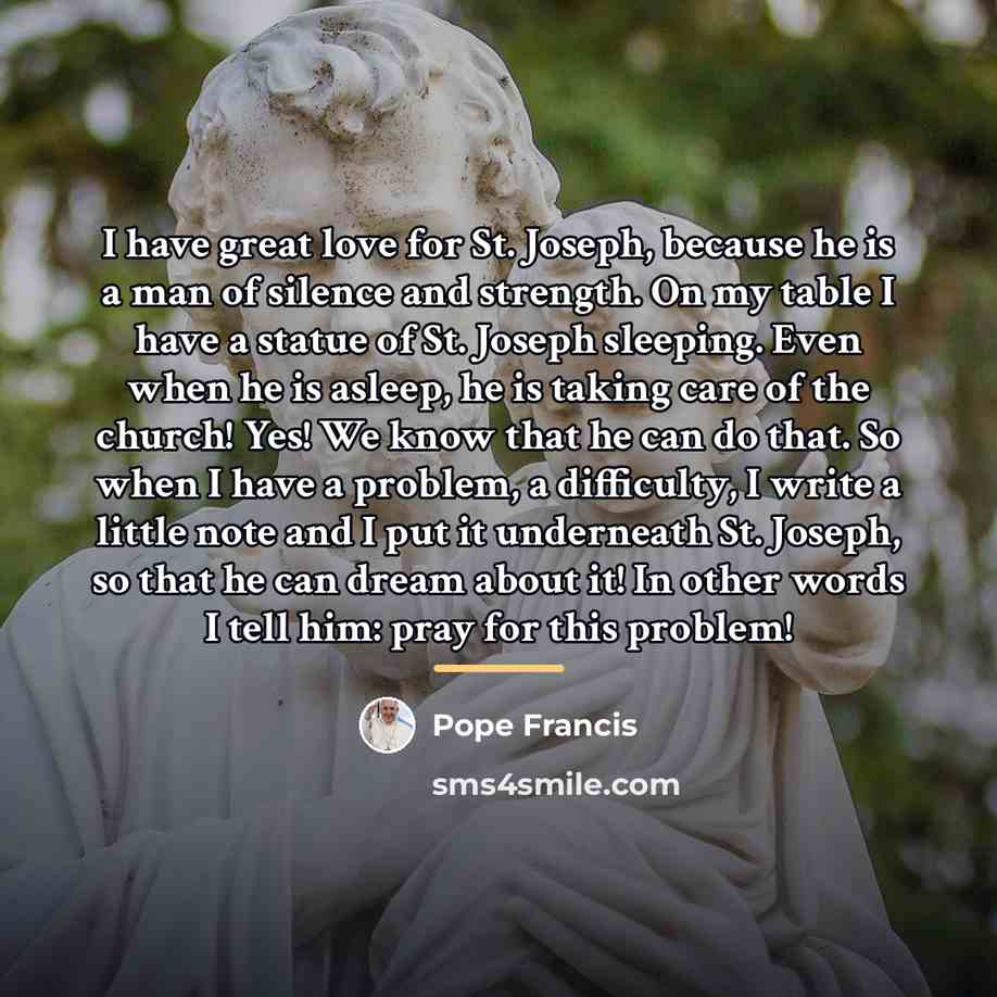 “I have great love for St. Joseph, because he is…” quote by Pope Francis
