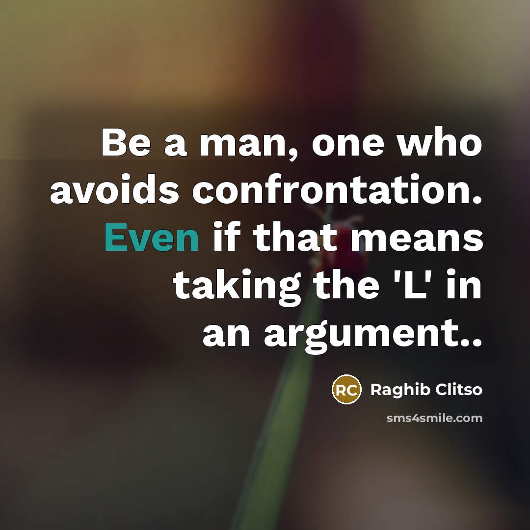 “Be a man, one who avoids confrontation. Even if that…” quote by Raghib Clitso