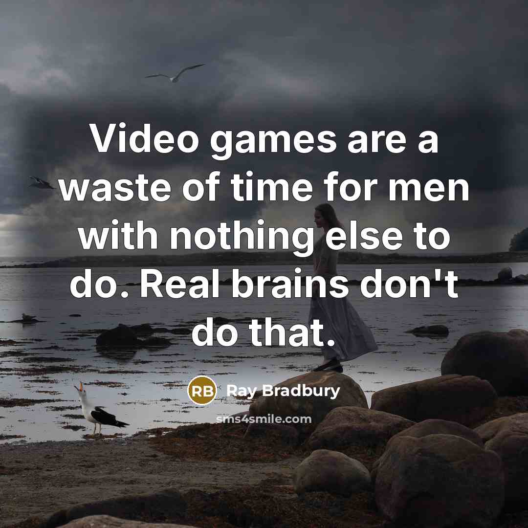 “Video games are a waste of time for men with…” quote by Ray Bradbury