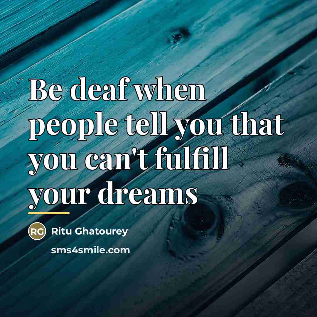 “Be deaf when people tell you that you can't fulfill…” quote by Ritu Ghatourey