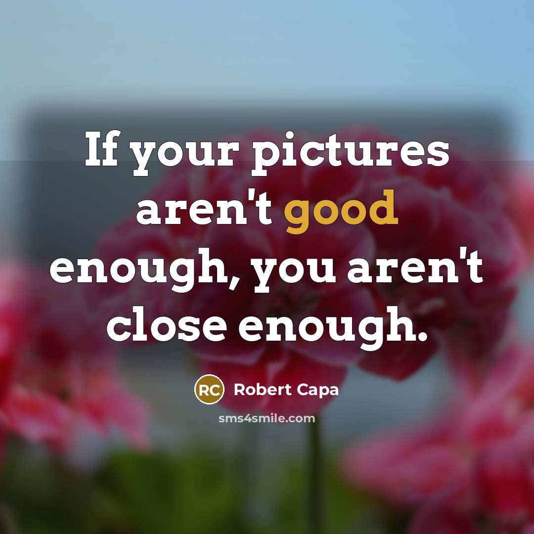 “If your pictures aren't good enough, you aren't close enough.…” quote by Robert Capa