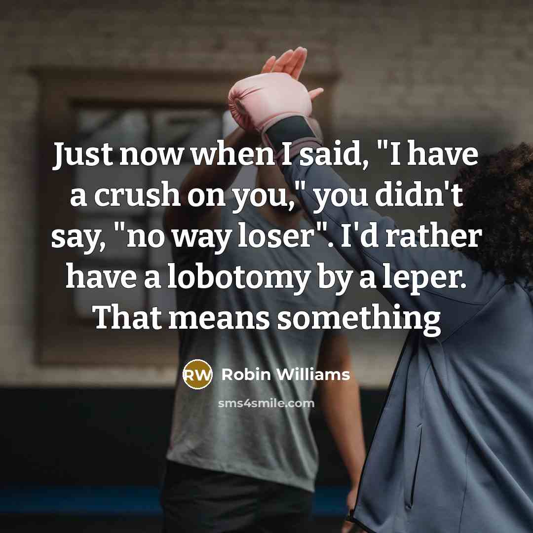 “Just now when I said, "I have a crush on…” quote by Robin Williams