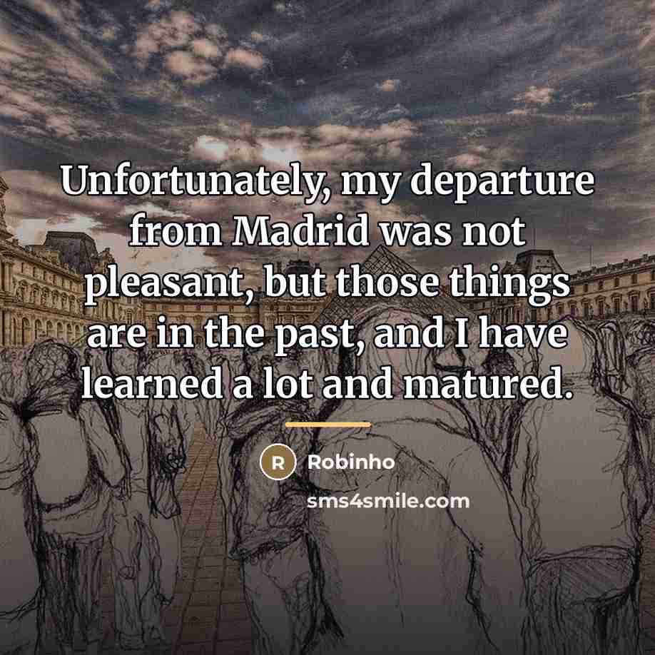 “Unfortunately, my departure from Madrid was not pleasant, but those…” quote by Robinho